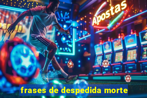 frases de despedida morte